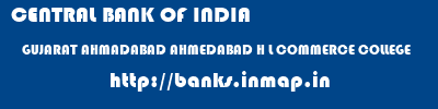 CENTRAL BANK OF INDIA  GUJARAT AHMADABAD AHMEDABAD H L COMMERCE COLLEGE  banks information 